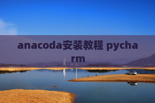 anacoda安装教程 pycharm anacoda安装教程 pycharm